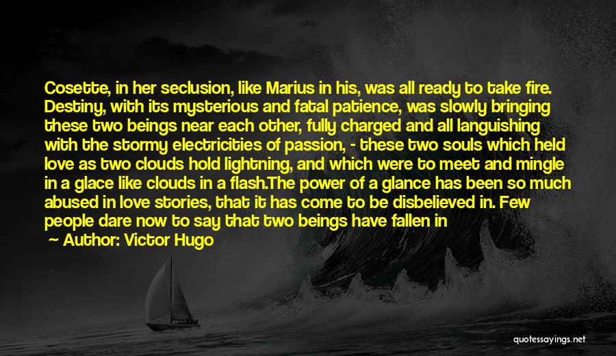 Victor Hugo Quotes: Cosette, In Her Seclusion, Like Marius In His, Was All Ready To Take Fire. Destiny, With Its Mysterious And Fatal