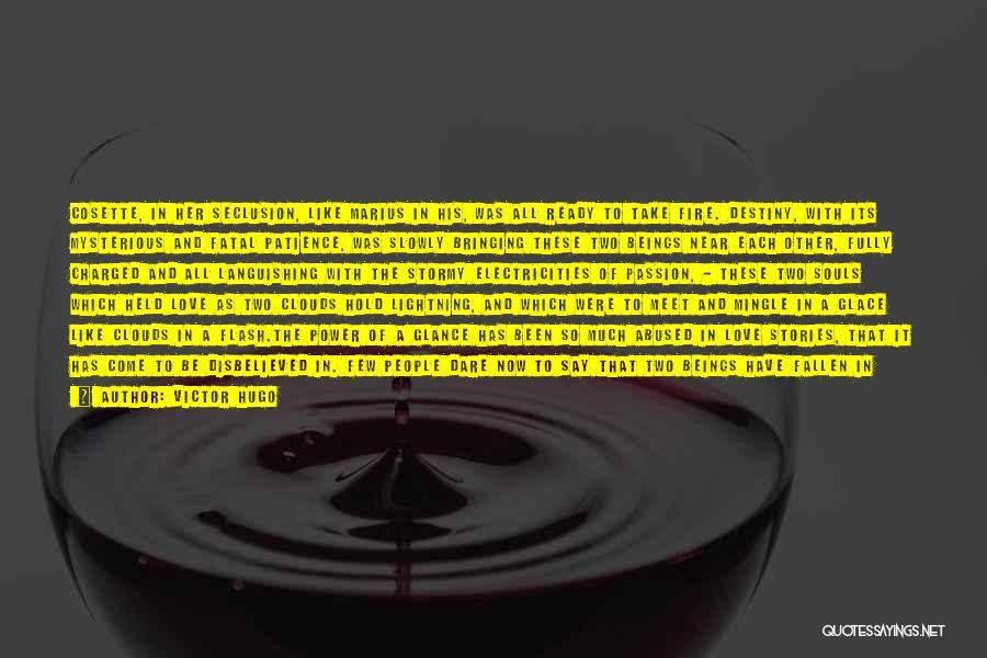 Victor Hugo Quotes: Cosette, In Her Seclusion, Like Marius In His, Was All Ready To Take Fire. Destiny, With Its Mysterious And Fatal