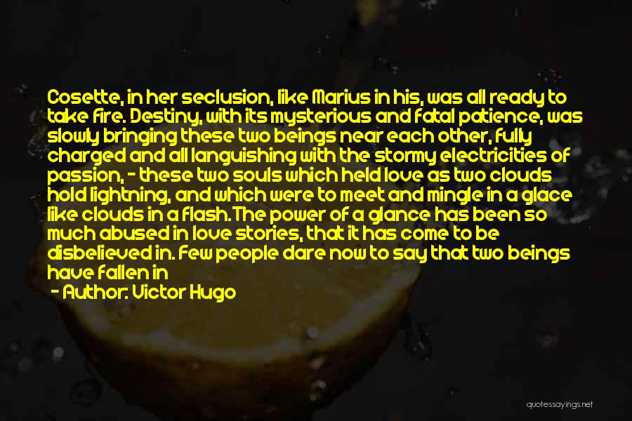 Victor Hugo Quotes: Cosette, In Her Seclusion, Like Marius In His, Was All Ready To Take Fire. Destiny, With Its Mysterious And Fatal