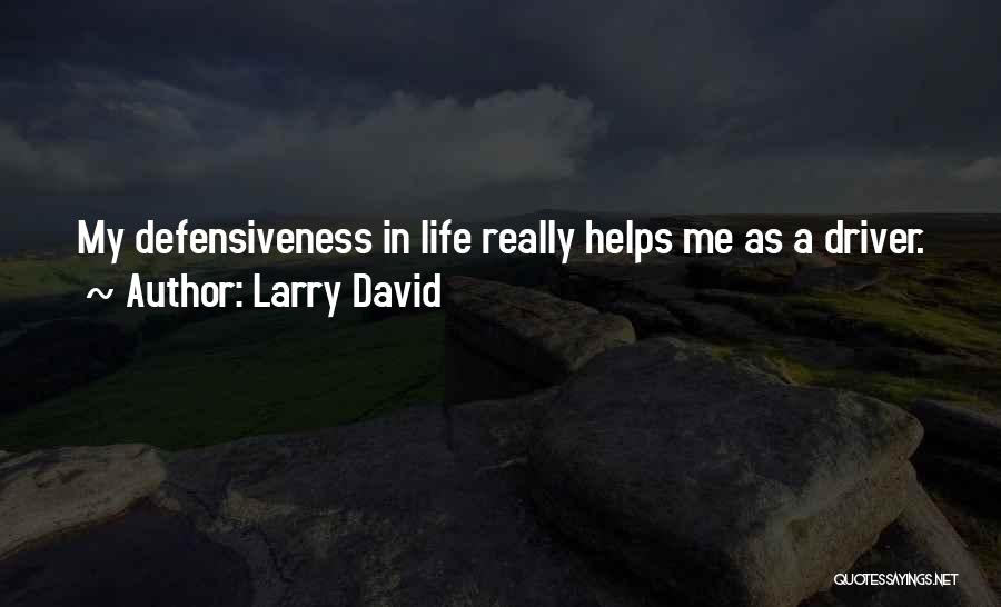Larry David Quotes: My Defensiveness In Life Really Helps Me As A Driver.