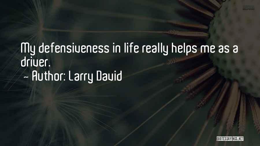 Larry David Quotes: My Defensiveness In Life Really Helps Me As A Driver.