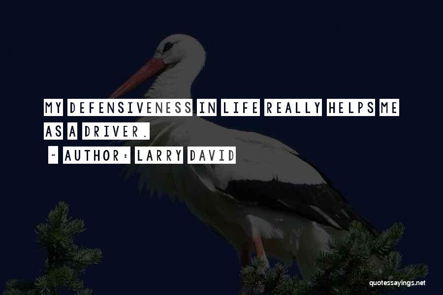 Larry David Quotes: My Defensiveness In Life Really Helps Me As A Driver.