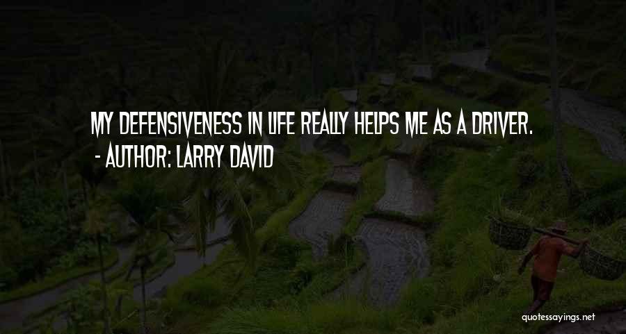 Larry David Quotes: My Defensiveness In Life Really Helps Me As A Driver.