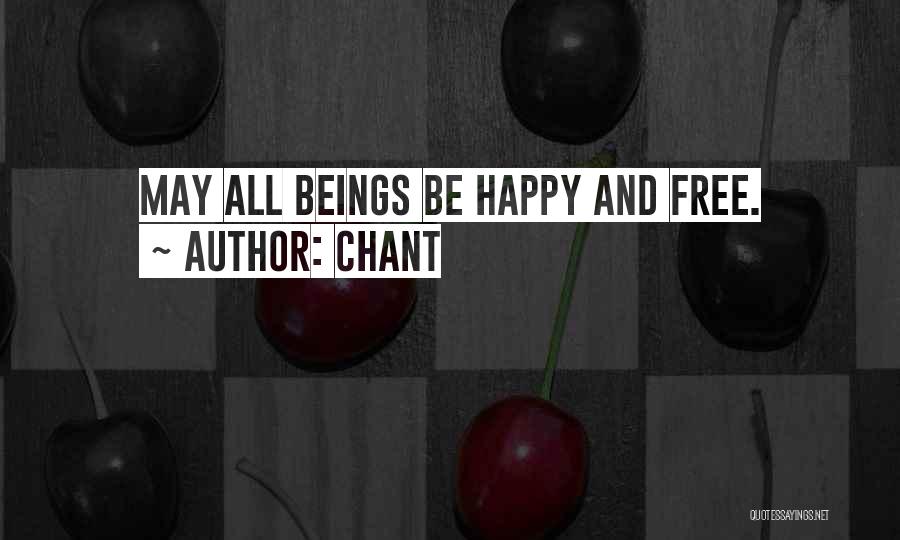 Chant Quotes: May All Beings Be Happy And Free.