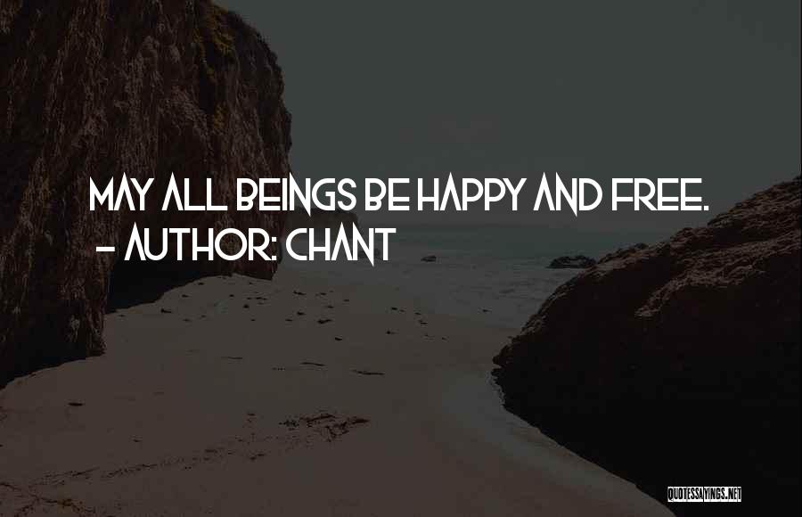 Chant Quotes: May All Beings Be Happy And Free.