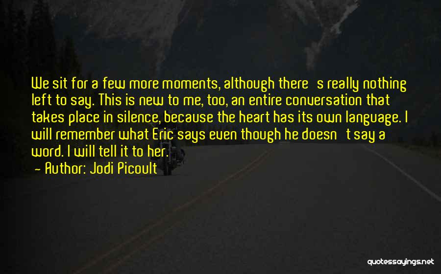 Jodi Picoult Quotes: We Sit For A Few More Moments, Although There's Really Nothing Left To Say. This Is New To Me, Too,