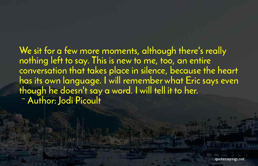 Jodi Picoult Quotes: We Sit For A Few More Moments, Although There's Really Nothing Left To Say. This Is New To Me, Too,
