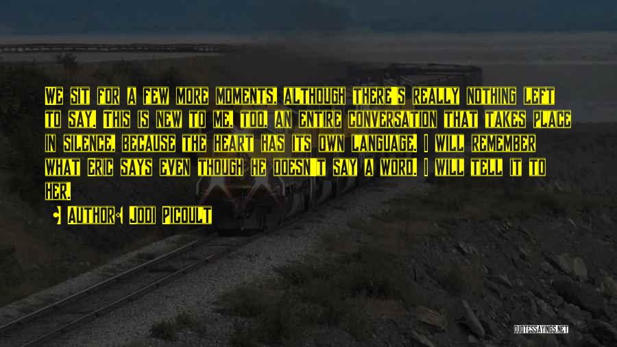 Jodi Picoult Quotes: We Sit For A Few More Moments, Although There's Really Nothing Left To Say. This Is New To Me, Too,
