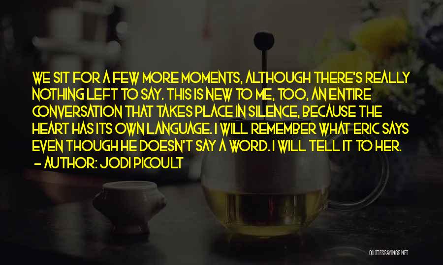 Jodi Picoult Quotes: We Sit For A Few More Moments, Although There's Really Nothing Left To Say. This Is New To Me, Too,