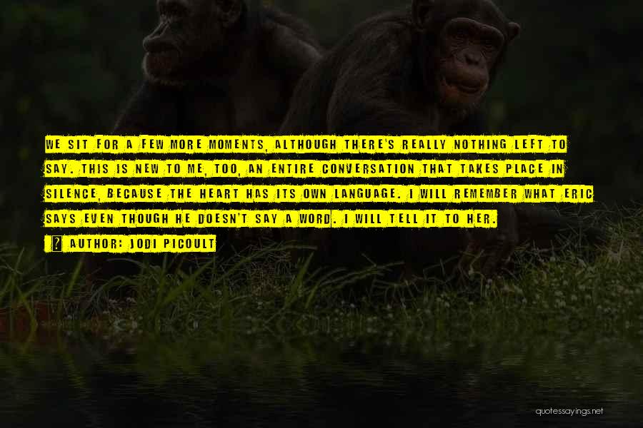 Jodi Picoult Quotes: We Sit For A Few More Moments, Although There's Really Nothing Left To Say. This Is New To Me, Too,