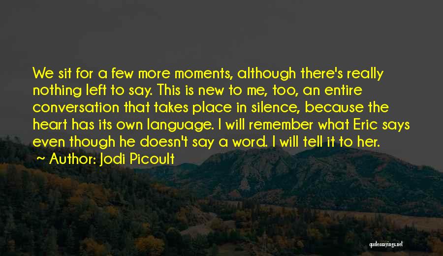 Jodi Picoult Quotes: We Sit For A Few More Moments, Although There's Really Nothing Left To Say. This Is New To Me, Too,