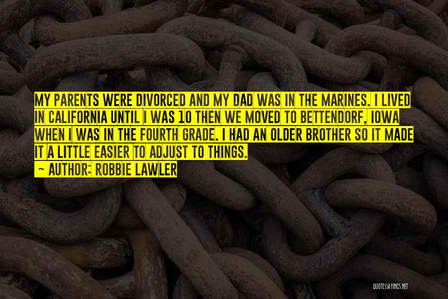 Robbie Lawler Quotes: My Parents Were Divorced And My Dad Was In The Marines. I Lived In California Until I Was 10 Then