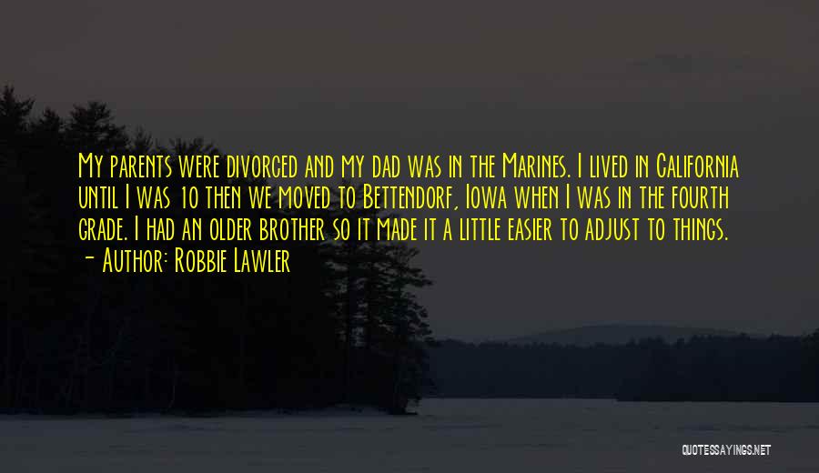 Robbie Lawler Quotes: My Parents Were Divorced And My Dad Was In The Marines. I Lived In California Until I Was 10 Then