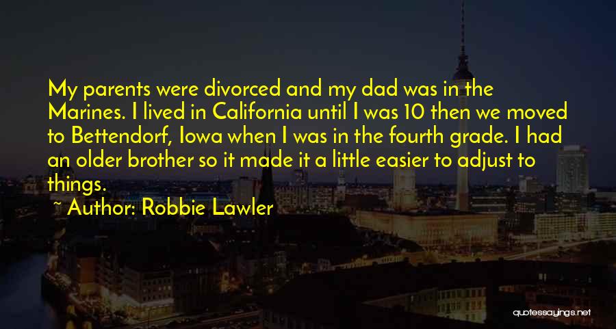 Robbie Lawler Quotes: My Parents Were Divorced And My Dad Was In The Marines. I Lived In California Until I Was 10 Then
