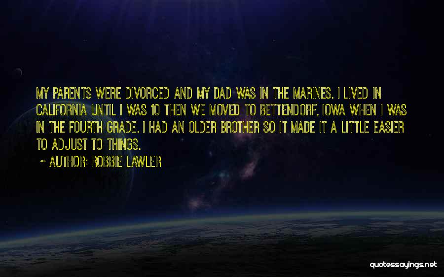 Robbie Lawler Quotes: My Parents Were Divorced And My Dad Was In The Marines. I Lived In California Until I Was 10 Then