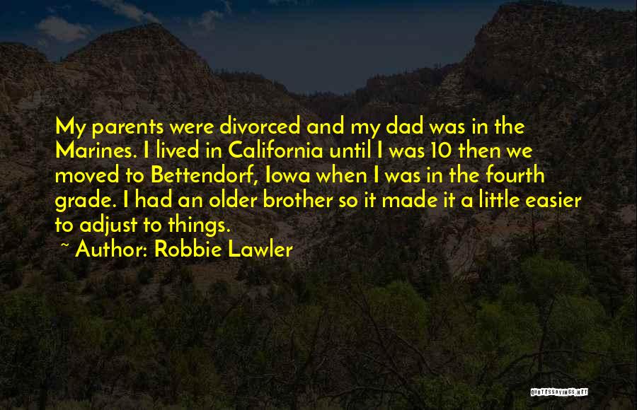 Robbie Lawler Quotes: My Parents Were Divorced And My Dad Was In The Marines. I Lived In California Until I Was 10 Then