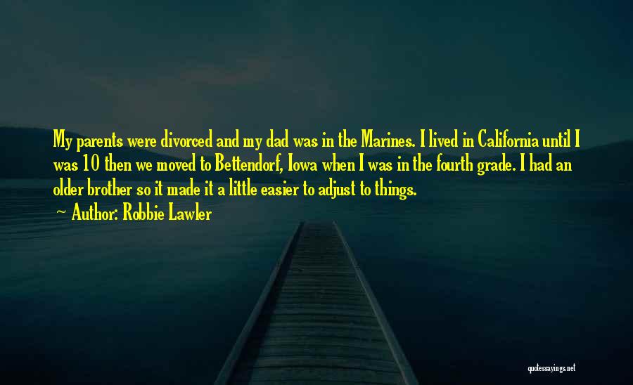 Robbie Lawler Quotes: My Parents Were Divorced And My Dad Was In The Marines. I Lived In California Until I Was 10 Then