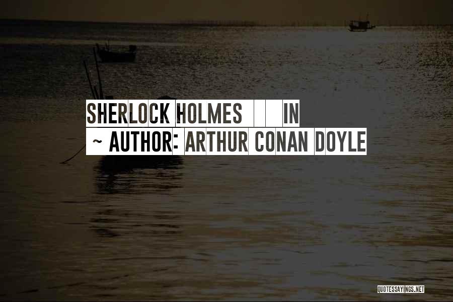 Arthur Conan Doyle Quotes: Sherlock Holmes In