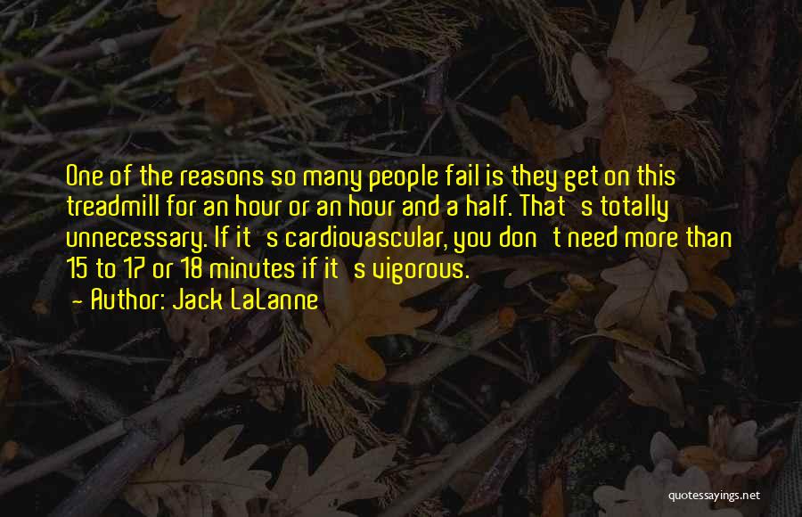 Jack LaLanne Quotes: One Of The Reasons So Many People Fail Is They Get On This Treadmill For An Hour Or An Hour