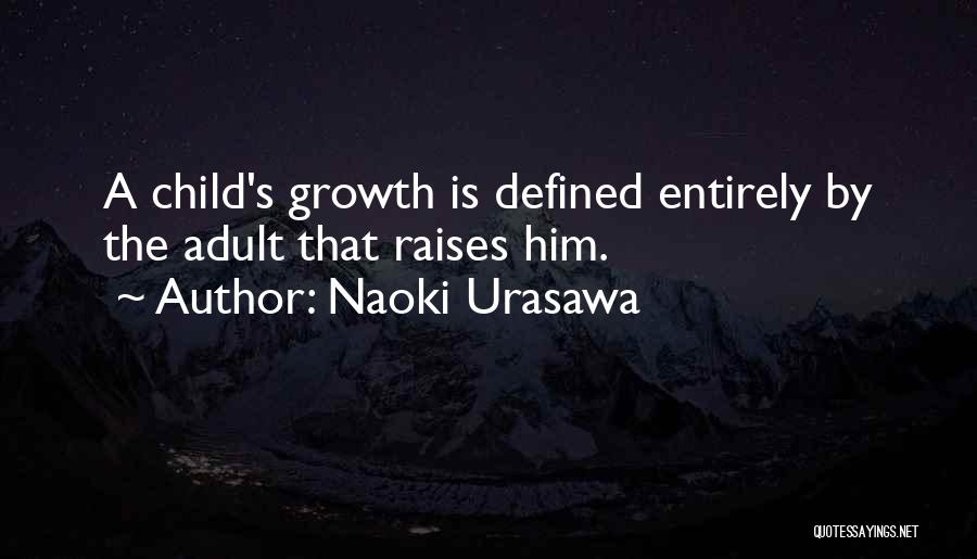 Naoki Urasawa Quotes: A Child's Growth Is Defined Entirely By The Adult That Raises Him.
