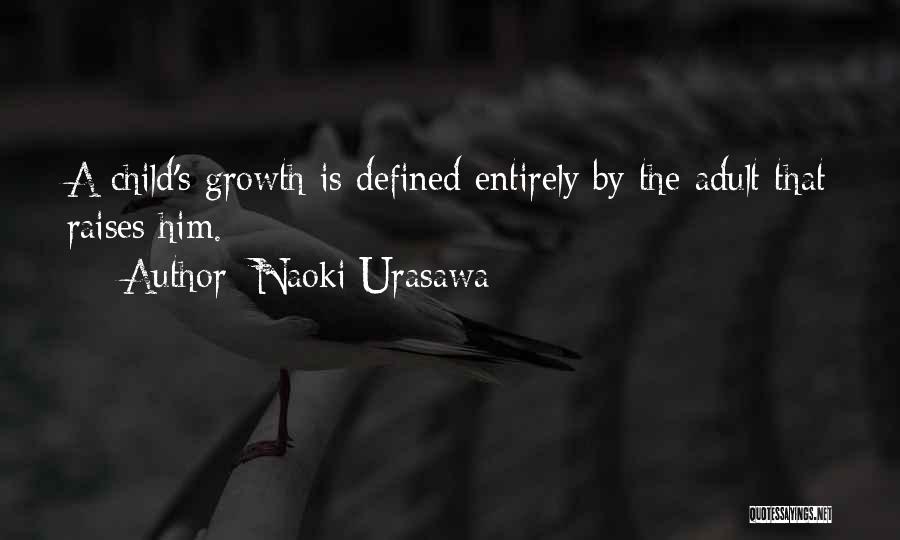 Naoki Urasawa Quotes: A Child's Growth Is Defined Entirely By The Adult That Raises Him.
