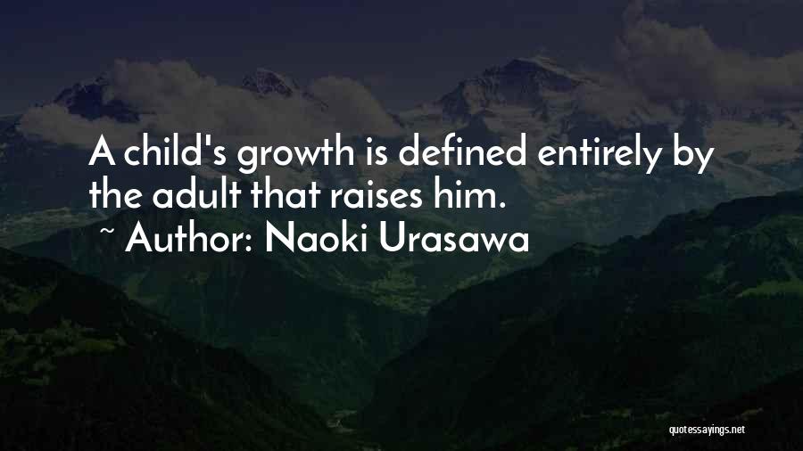 Naoki Urasawa Quotes: A Child's Growth Is Defined Entirely By The Adult That Raises Him.