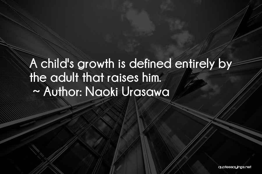 Naoki Urasawa Quotes: A Child's Growth Is Defined Entirely By The Adult That Raises Him.