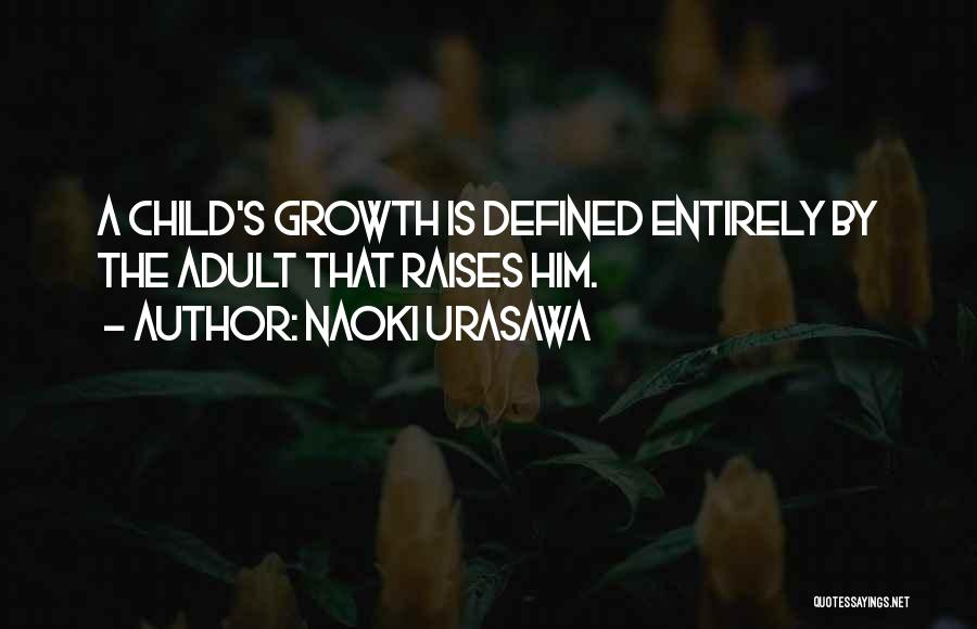 Naoki Urasawa Quotes: A Child's Growth Is Defined Entirely By The Adult That Raises Him.