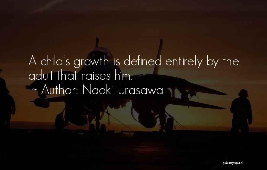 Naoki Urasawa Quotes: A Child's Growth Is Defined Entirely By The Adult That Raises Him.