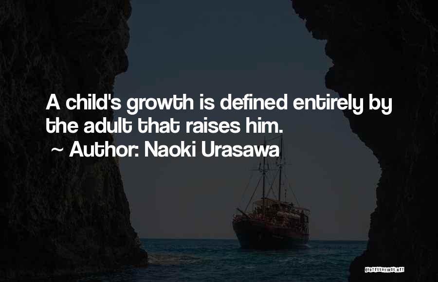 Naoki Urasawa Quotes: A Child's Growth Is Defined Entirely By The Adult That Raises Him.