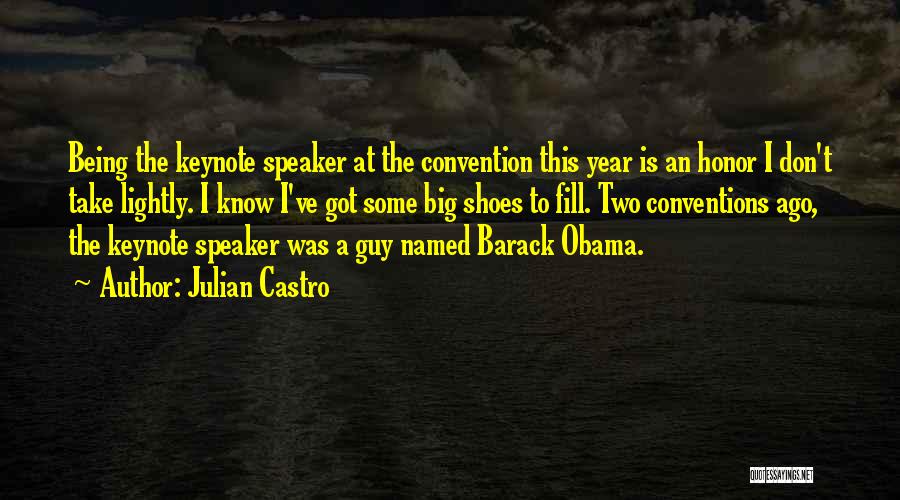 Julian Castro Quotes: Being The Keynote Speaker At The Convention This Year Is An Honor I Don't Take Lightly. I Know I've Got