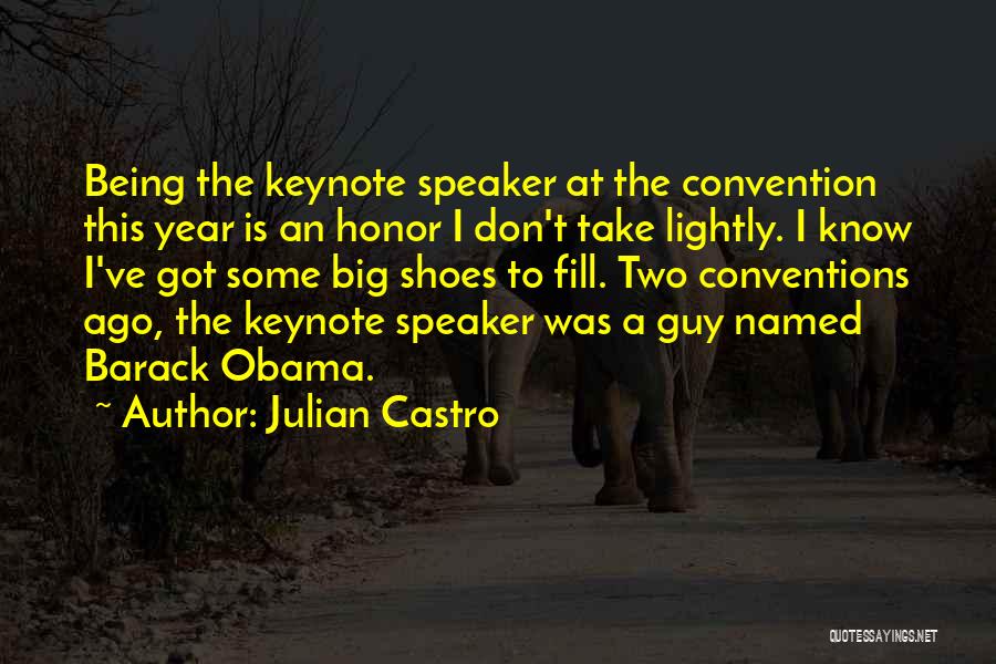 Julian Castro Quotes: Being The Keynote Speaker At The Convention This Year Is An Honor I Don't Take Lightly. I Know I've Got