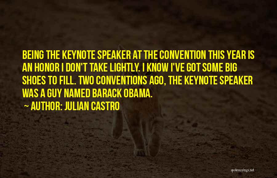 Julian Castro Quotes: Being The Keynote Speaker At The Convention This Year Is An Honor I Don't Take Lightly. I Know I've Got