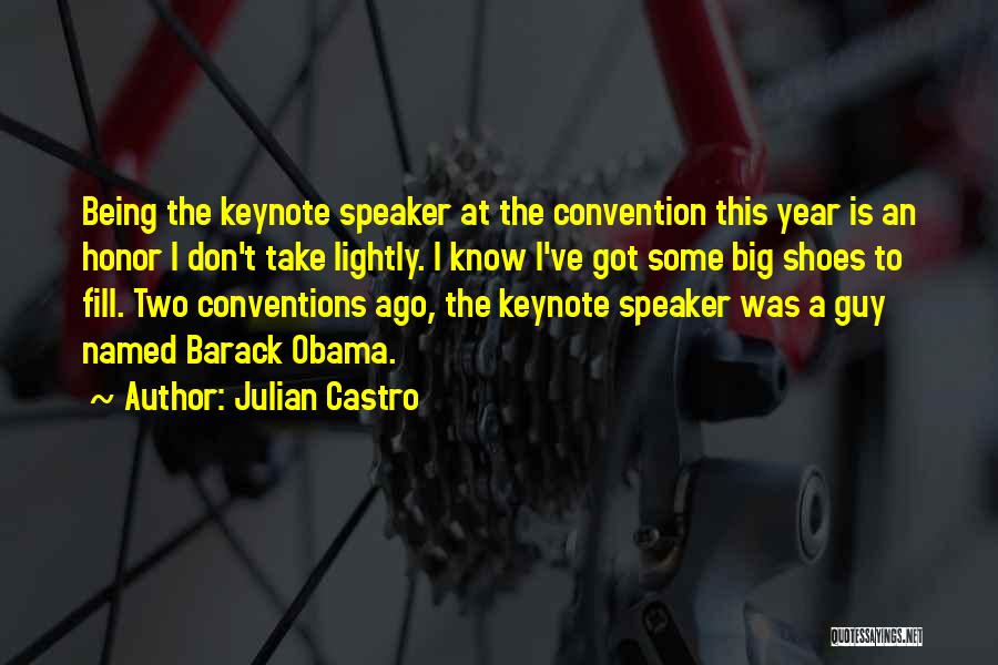 Julian Castro Quotes: Being The Keynote Speaker At The Convention This Year Is An Honor I Don't Take Lightly. I Know I've Got