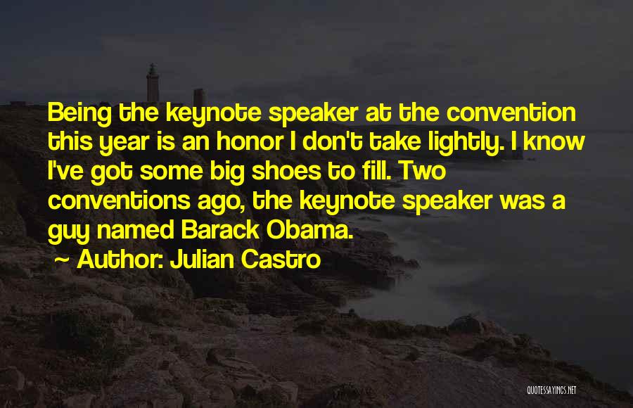 Julian Castro Quotes: Being The Keynote Speaker At The Convention This Year Is An Honor I Don't Take Lightly. I Know I've Got