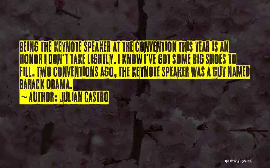 Julian Castro Quotes: Being The Keynote Speaker At The Convention This Year Is An Honor I Don't Take Lightly. I Know I've Got