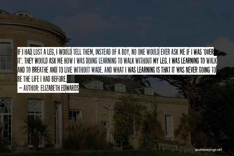 Elizabeth Edwards Quotes: If I Had Lost A Leg, I Would Tell Them, Instead Of A Boy, No One Would Ever Ask Me