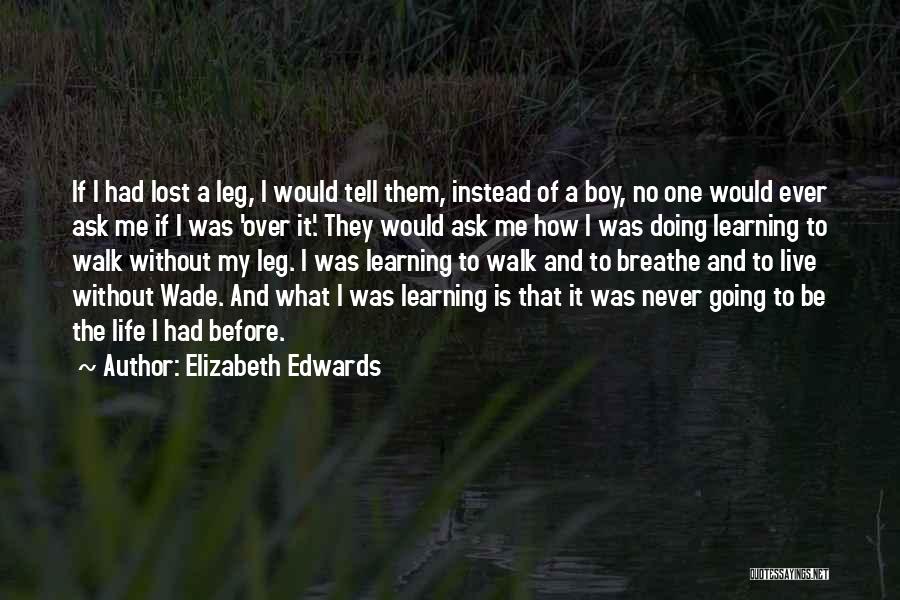 Elizabeth Edwards Quotes: If I Had Lost A Leg, I Would Tell Them, Instead Of A Boy, No One Would Ever Ask Me