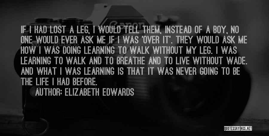 Elizabeth Edwards Quotes: If I Had Lost A Leg, I Would Tell Them, Instead Of A Boy, No One Would Ever Ask Me