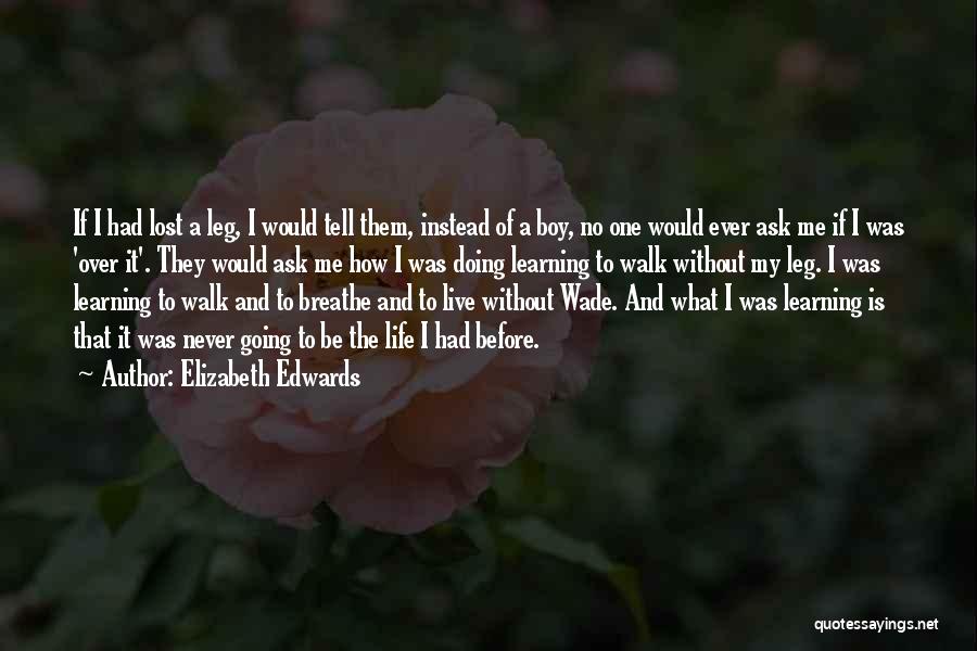 Elizabeth Edwards Quotes: If I Had Lost A Leg, I Would Tell Them, Instead Of A Boy, No One Would Ever Ask Me