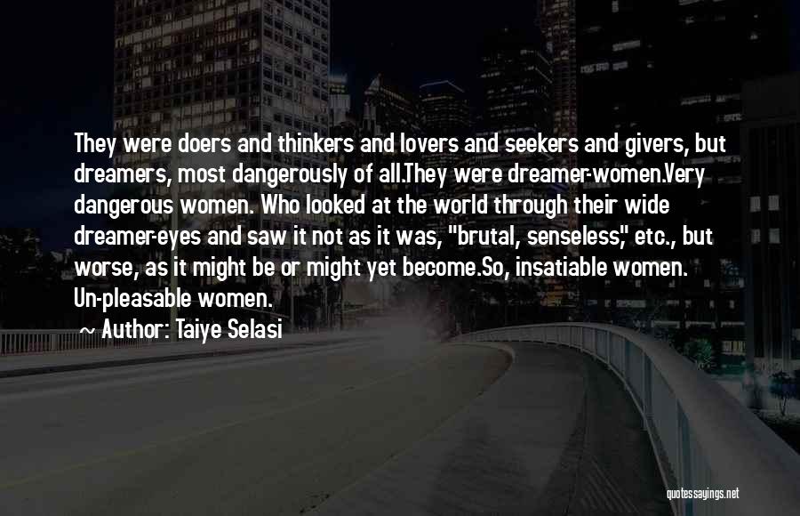 Taiye Selasi Quotes: They Were Doers And Thinkers And Lovers And Seekers And Givers, But Dreamers, Most Dangerously Of All.they Were Dreamer-women.very Dangerous