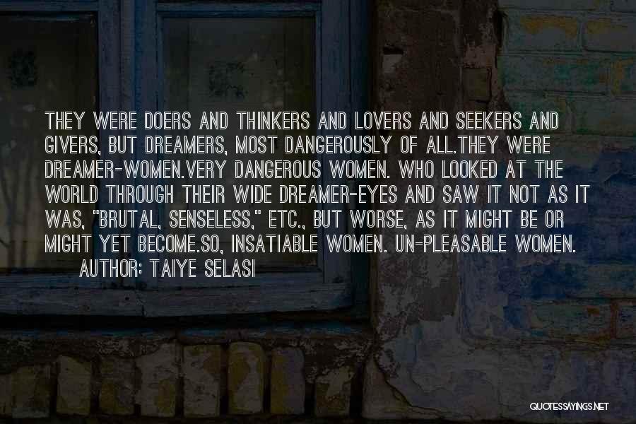 Taiye Selasi Quotes: They Were Doers And Thinkers And Lovers And Seekers And Givers, But Dreamers, Most Dangerously Of All.they Were Dreamer-women.very Dangerous