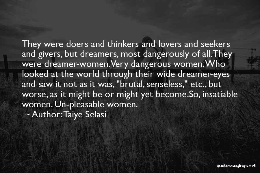 Taiye Selasi Quotes: They Were Doers And Thinkers And Lovers And Seekers And Givers, But Dreamers, Most Dangerously Of All.they Were Dreamer-women.very Dangerous