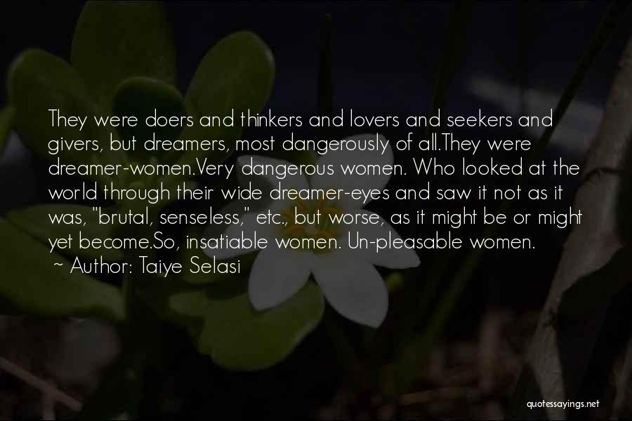 Taiye Selasi Quotes: They Were Doers And Thinkers And Lovers And Seekers And Givers, But Dreamers, Most Dangerously Of All.they Were Dreamer-women.very Dangerous