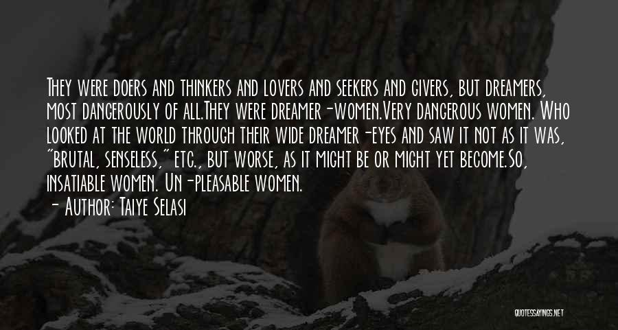 Taiye Selasi Quotes: They Were Doers And Thinkers And Lovers And Seekers And Givers, But Dreamers, Most Dangerously Of All.they Were Dreamer-women.very Dangerous