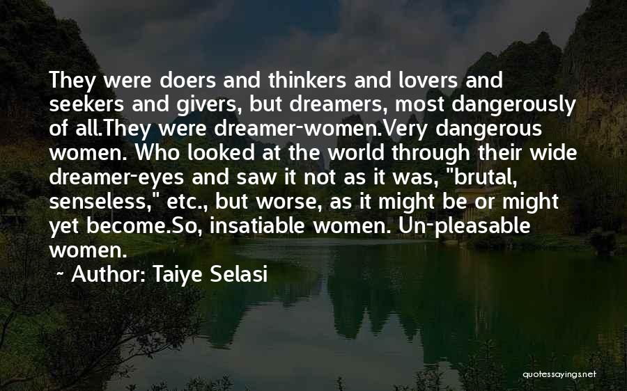 Taiye Selasi Quotes: They Were Doers And Thinkers And Lovers And Seekers And Givers, But Dreamers, Most Dangerously Of All.they Were Dreamer-women.very Dangerous