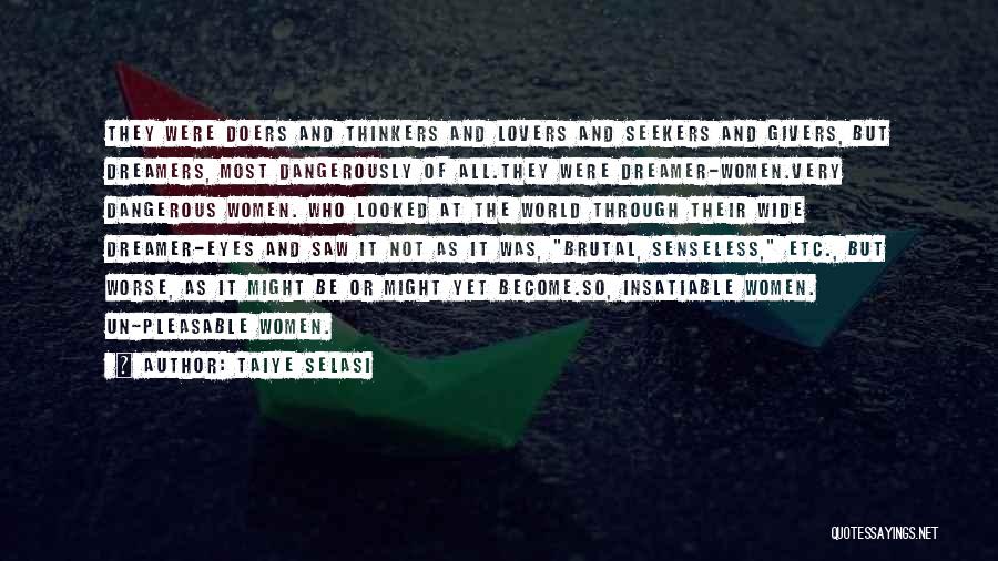 Taiye Selasi Quotes: They Were Doers And Thinkers And Lovers And Seekers And Givers, But Dreamers, Most Dangerously Of All.they Were Dreamer-women.very Dangerous