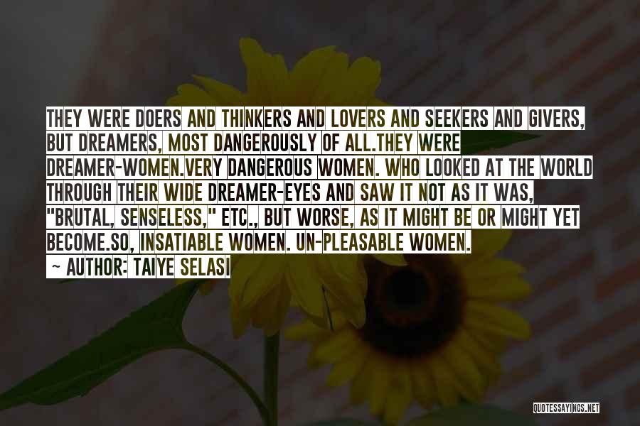 Taiye Selasi Quotes: They Were Doers And Thinkers And Lovers And Seekers And Givers, But Dreamers, Most Dangerously Of All.they Were Dreamer-women.very Dangerous