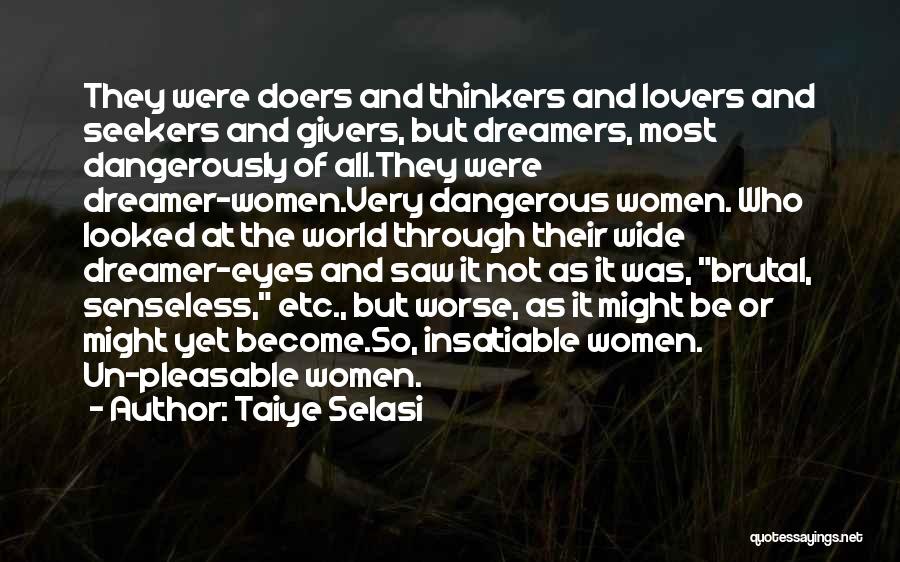 Taiye Selasi Quotes: They Were Doers And Thinkers And Lovers And Seekers And Givers, But Dreamers, Most Dangerously Of All.they Were Dreamer-women.very Dangerous