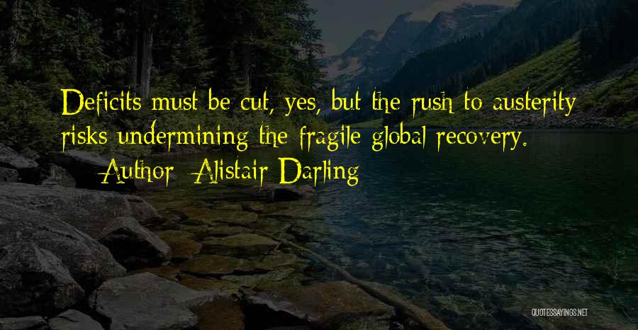 Alistair Darling Quotes: Deficits Must Be Cut, Yes, But The Rush To Austerity Risks Undermining The Fragile Global Recovery.